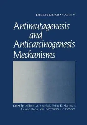 Antimutagenesis and Anticarcinogenesis Mechanisms (Softcover Reprint of the Original 1st 1986)