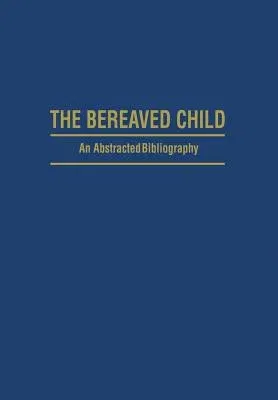 The Bereaved Child Analysis, Education and Treatment: An Abstracted Bibliography (Softcover Reprint of the Original 1st 1981)