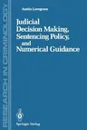 Judicial Decision Making, Sentencing Policy, and Numerical Guidance (Softcover Reprint of the Original 1st 1989)