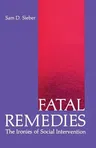 Fatal Remedies: The Ironies of Social Intervention (Softcover Reprint of the Original 1st 1981)