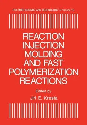 Reaction Injection Molding and Fast Polymerization Reactions (Softcover Reprint of the Original 1st 1982)