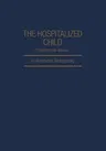 The Hospitalized Child Psychosocial Issues: An Abstracted Bibliography (Softcover Reprint of the Original 1st 1981)