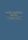 Rapidly Quenched Metals: A Bibliography, 1973-1979 (Softcover Reprint of the Original 1st 1980)