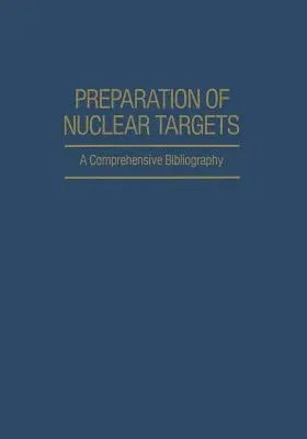 Preparation of Nuclear Targets: A Comprehensive Bibliography (Softcover Reprint of the Original 1st 1981)