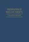 Preparation of Nuclear Targets: A Comprehensive Bibliography (Softcover Reprint of the Original 1st 1981)