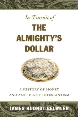 In Pursuit of the Almighty's Dollar: A History of Money and American Protestantism