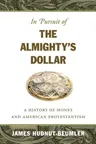 In Pursuit of the Almighty's Dollar: A History of Money and American Protestantism