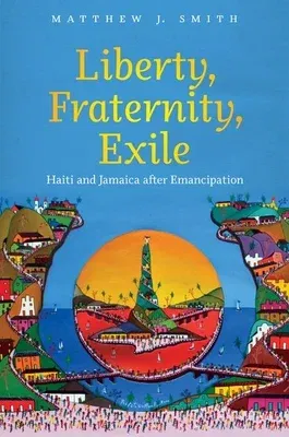 Liberty, Fraternity, Exile: Haiti and Jamaica after Emancipation