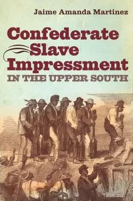 Confederate Slave Impressment in the Upper South