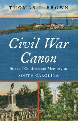 Civil War Canon: Sites of Confederate Memory in South Carolina