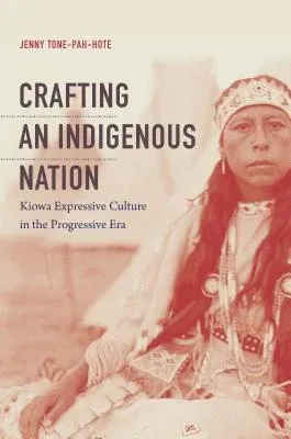 Crafting an Indigenous Nation: Kiowa Expressive Culture in the Progressive Era