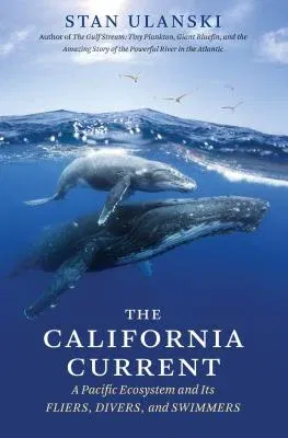 The California Current: A Pacific Ecosystem and Its Fliers, Divers, and Swimmers