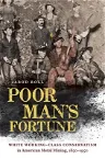 Poor Man's Fortune: White Working-Class Conservatism in American Metal Mining, 1850-1950