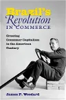 Brazil's Revolution in Commerce: Creating Consumer Capitalism in the American Century