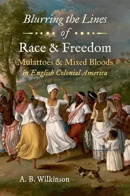 Blurring the Lines of Race and Freedom: Mulattoes and Mixed Bloods in English Colonial America