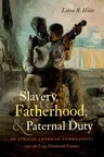 Slavery, Fatherhood, and Paternal Duty in African American Communities over the Long Nineteenth Century