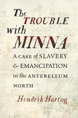 The Trouble with Minna: A Case of Slavery and Emancipation in the Antebellum North