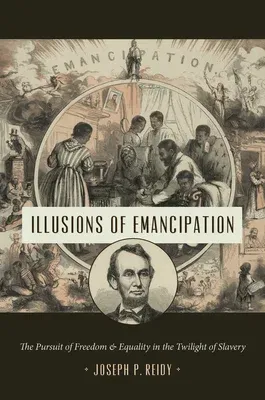 Illusions of Emancipation: The Pursuit of Freedom and Equality in the Twilight of Slavery