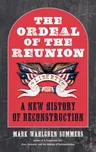 The Ordeal of the Reunion: A New History of Reconstruction