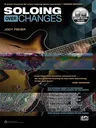 Soloing Over Changes: The Ultimate Guide to Improvising with Scales Over Chords on the Guitar, Book & Online Audio