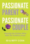 Passionate Parent Passionate Couple: Keeping the Passion Alive After the Children Arrive