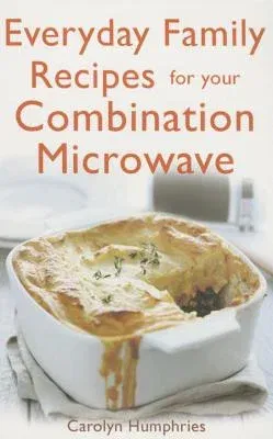 Everyday Family Recipes for Your Combination Microwave