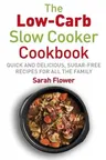 Low-Carb Slow Cooker: Quick, Delicious and Sugar-Free Slow Cooker Recipes for All the Family