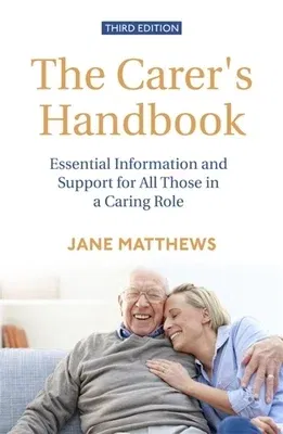 The Carer's Handbook 3rd Edition: Essential Information and Support for All Those in a Caring Role