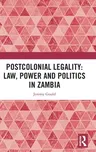 Postcolonial Legality: Law, Power and Politics in Zambia