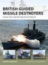 British Guided Missile Destroyers: County-Class, Type 82, Type 42 and Type 45