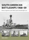 South American Battleships 1908-59: Brazil, Argentina, and Chile's Great Dreadnought Race