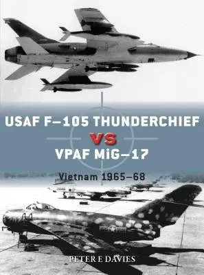 USAF F-105 Thunderchief Vs Vpaf Mig-17: Vietnam 1965-68