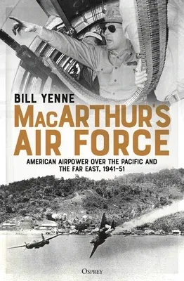 Macarthur's Air Force: American Airpower Over the Pacific and the Far East, 1941-51