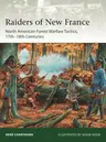 Raiders from New France: North American Forest Warfare Tactics, 17th-18th Centuries