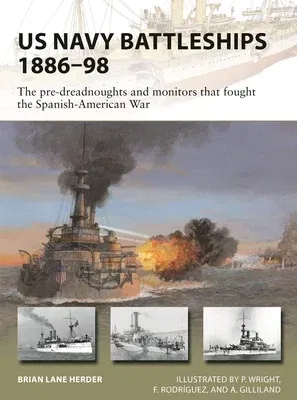 US Navy Battleships 1886-98: The Pre-Dreadnoughts and Monitors That Fought the Spanish-American War