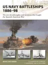 US Navy Battleships 1886-98: The Pre-Dreadnoughts and Monitors That Fought the Spanish-American War