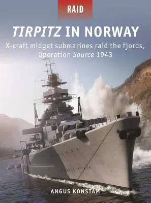 Tirpitz in Norway: X-Craft Midget Submarines Raid the Fjords, Operation Source 1943