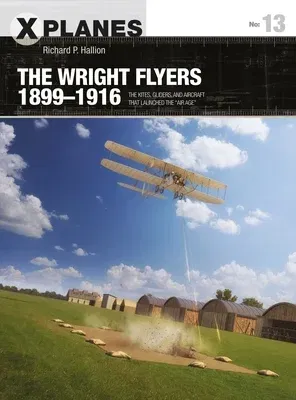 The Wright Flyers 1899-1916: The Kites, Gliders, and Aircraft That Launched the "Air Age"