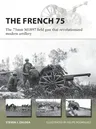 The French 75: The 75mm M1897 Field Gun That Revolutionized Modern Artillery