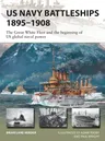 US Navy Battleships 1895-1908: The Great White Fleet and the Beginning of Us Global Naval Power