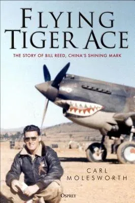 Flying Tiger Ace: The Story of Bill Reed, China's Shining Mark