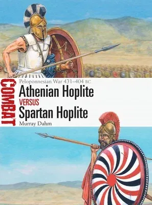 Athenian Hoplite Vs Spartan Hoplite: Peloponnesian War 431-404 BC