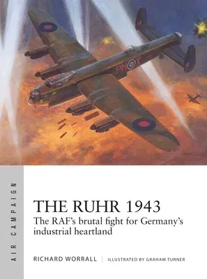 The Ruhr 1943: The Raf's Brutal Fight for Germany's Industrial Heartland