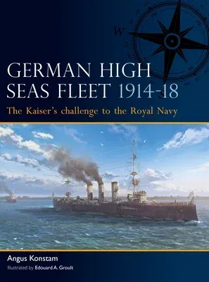 German High Seas Fleet 1914-18: The Kaiser's Challenge to the Royal Navy