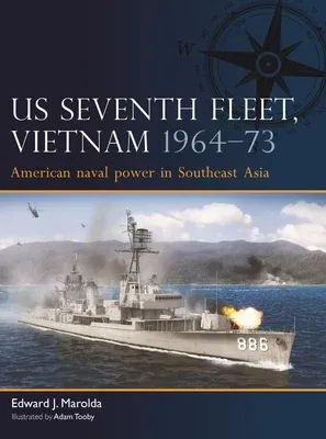 Us Seventh Fleet, Vietnam 1964-73: American Naval Power in Southeast Asia