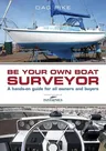 Be Your Own Boat Surveyor: A Hands-On Guide for All Owners and Buyers