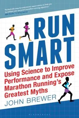 Run Smart: Using Science to Improve Performance and Expose Marathon Running's Greatest Myths