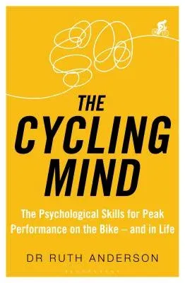 The Cycling Mind: The Psychological Skills for Peak Performance on the Bike - And in Life