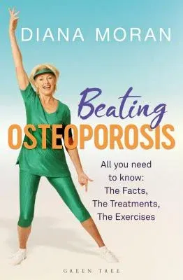 Beating Osteoporosis: The Facts, the Treatments, the Exercises