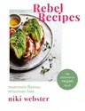 Rebel Recipes: Maximum Flavour, Minimum Fuss: The Ultimate in Vegan Food